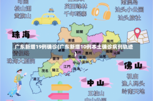 广东新增19例确诊(广东新增10例本土确诊病例轨迹)