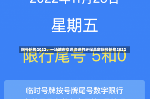 限号轮换2022，一场城市交通治理的环保革命限号轮换2022