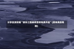 分享实测攻略“微乐江西麻将怎样免费开挂”(原来真的有挂)