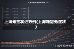 上海无症状近万例(上海新冠无症状)