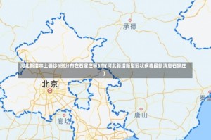 河北新增本土确诊6例分布在石家庄等3市(河北新增新型冠状病毒最新消息石家庄)