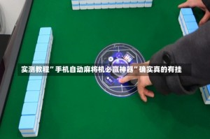 实测教程”手机自动麻将机必赢神器”确实真的有挂