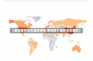 【最新新冠肺炎国际疫情,新冠肺炎最新动态国际】