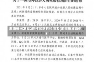 湖南株洲发现2例核酸阳性检测者(湖南株洲两例)