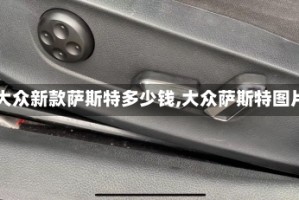 【大众新款萨斯特多少钱,大众萨斯特图片】