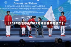 【2022冬残奥会,2022冬残奥会举办城市】