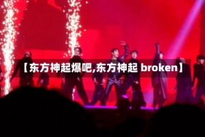 【东方神起爆吧,东方神起 broken】