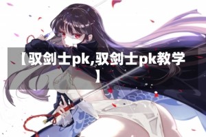 【驭剑士pk,驭剑士pk教学】