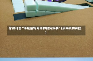 常识科普“手机麻将专用神器免安装”(原来真的有挂)