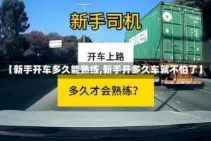 【新手开车多久能熟练,新手开多久车就不怕了】