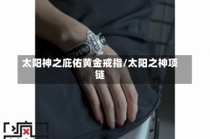 太阳神之庇佑黄金戒指/太阳之神项链