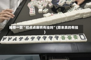 推荐一款“扣点点麻将有挂吗”(原来真的有挂)