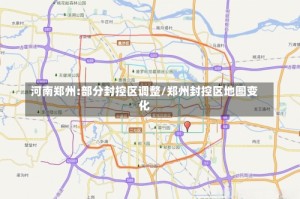 河南郑州:部分封控区调整/郑州封控区地图变化