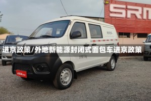 进京政策/外地新能源封闭式面包车进京政策