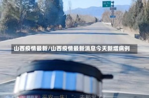 山西疫情最新/山西疫情最新消息今天新增病例