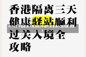 2023年中国取消入境隔离(中国何时取消入境隔离 疫苗)