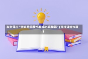 实测分析“微乐跑得快小程序必赢神器”(开挂详细步骤)