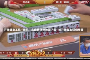 开挂辅助工具“微乐广东麻将外卦神器下载”附开挂脚本详细步骤