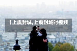 【上虞封城,上虞封城时视频】