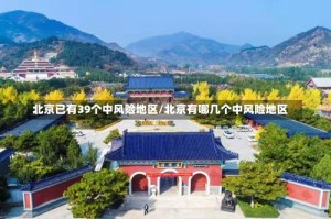 北京已有39个中风险地区/北京有哪几个中风险地区