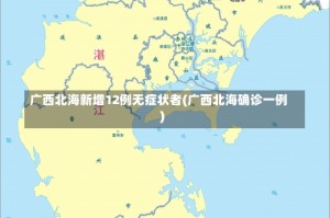 广西北海新增12例无症状者(广西北海确诊一例)