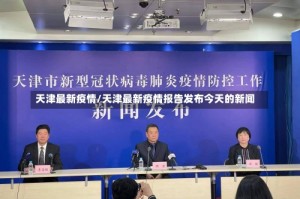 天津最新疫情/天津最新疫情报告发布今天的新闻