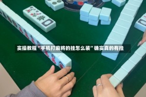 实操教程“手机打麻将的挂怎么装”确实真的有挂