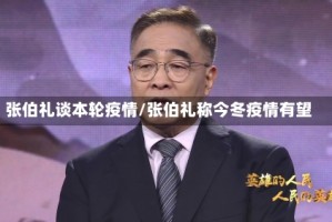 张伯礼谈本轮疫情/张伯礼称今冬疫情有望