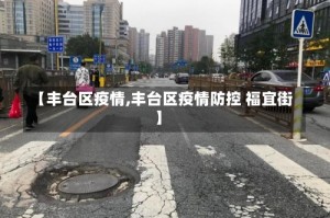 【丰台区疫情,丰台区疫情防控 福宜街】