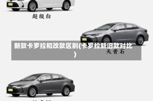 新款卡罗拉和改款区别(卡罗拉新旧款对比)