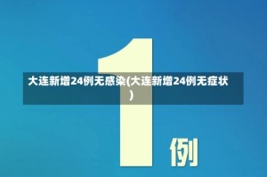 大连新增24例无感染(大连新增24例无症状)