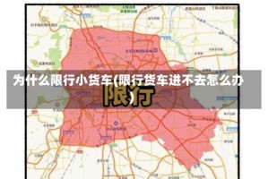 为什么限行小货车(限行货车进不去怎么办)