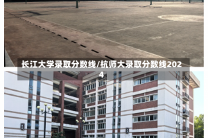 长江大学录取分数线/杭师大录取分数线2024