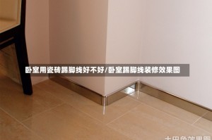 卧室用瓷砖踢脚线好不好/卧室踢脚线装修效果图