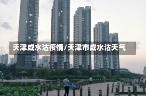 天津咸水沽疫情/天津市咸水沽天气