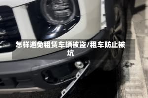 怎样避免租赁车辆被盗/租车防止被坑