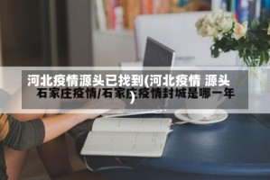 河北疫情源头已找到(河北疫情 源头)