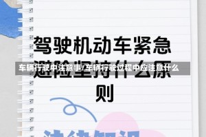 车辆行驶中注意事/车辆行驶过程中应注意什么