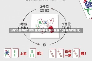 玩家必看教程”微乐甘肃麻将万能开挂器”(确实真的有挂)