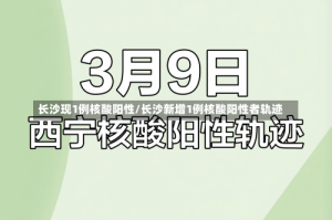 长沙现1例核酸阳性/长沙新增1例核酸阳性者轨迹