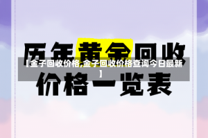 【金子回收价格,金子回收价格查询今日最新】