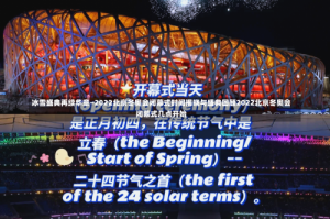 冰雪盛典再续华章—2022北京冬奥会闭幕式时间揭晓与盛典回顾2022北京冬奥会闭幕式几点开始