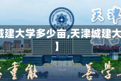 【天津城建大学多少亩,天津城建大学规模】