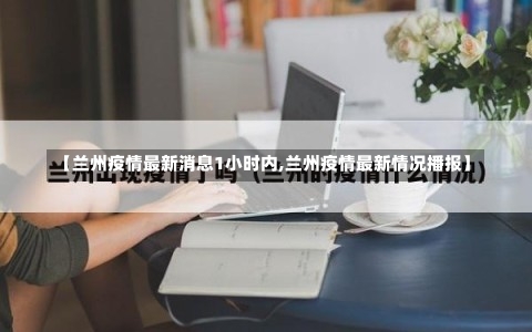 【兰州疫情最新消息1小时内,兰州疫情最新情况播报】-第3张图片