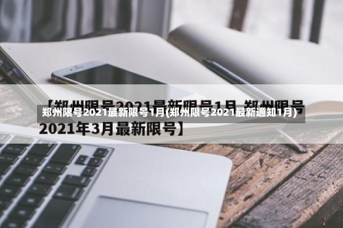 郑州限号2021最新限号1月(郑州限号2021最新通知1月)-第1张图片