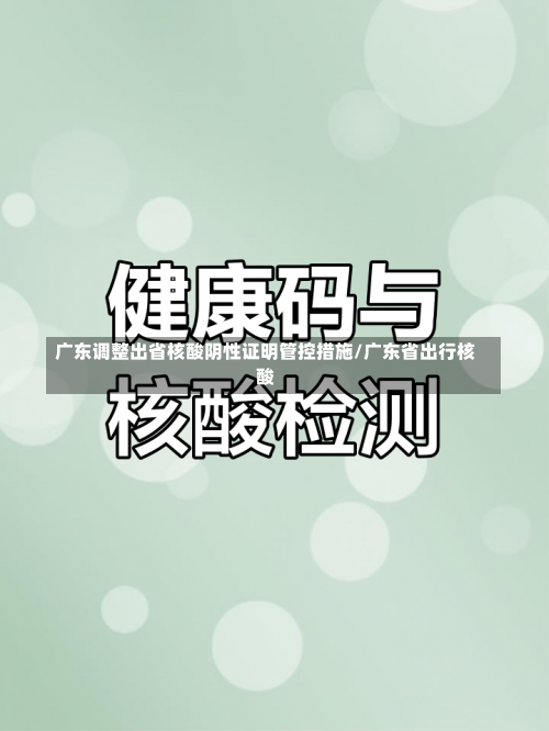 广东调整出省核酸阴性证明管控措施/广东省出行核酸-第1张图片