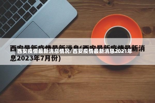 西安疫情最新消息情况/西安疫情最新消息2021年-第2张图片