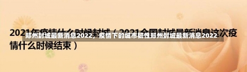 郑州封城最新消息2022，疫情下的城市韧性郑州封城最新消息2022-第1张图片