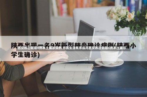 西安昨日新增4例本土确诊病例 市民生活有序应对西安昨日新增4例本土确诊-第1张图片