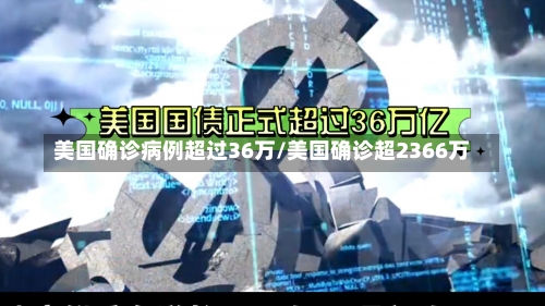 美国确诊病例超过36万/美国确诊超2366万-第2张图片